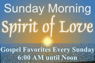 Sunday Morning Spirit of Love - Gospel Favorites Sundays 6 AM to Noon